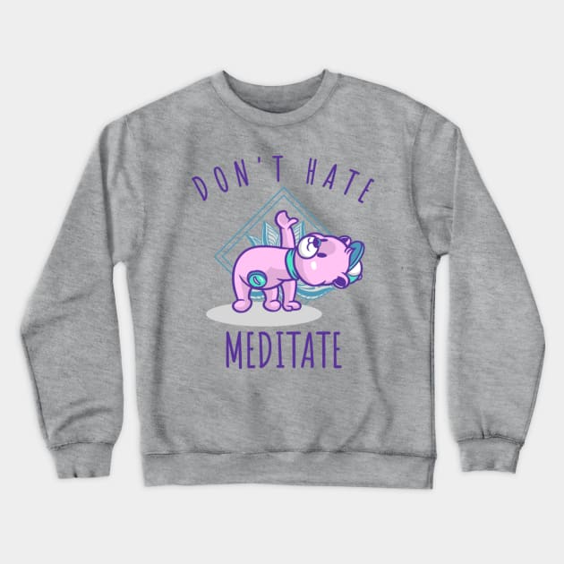 Don't Hate Meditate Crewneck Sweatshirt by NotUrOrdinaryDesign